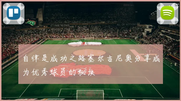 自律是成功之路塞尔吉尼奥分享成为优秀球员的秘诀